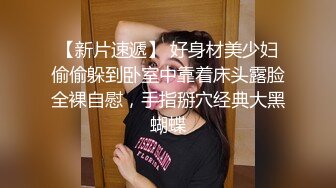 【新片速遞】 好身材美少妇偷偷躲到卧室中靠着床头露脸全裸自慰，手指掰穴经典大黑蝴蝶