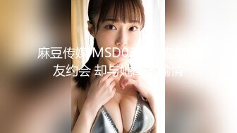 麻豆传媒 MSD039 本应与女友约会 却与她闺蜜偷情