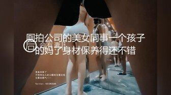 厕拍公司的美女同事一个孩子的妈了身材保养得还不错