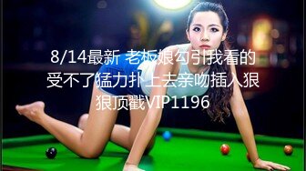 8/14最新 老板娘勾引我看的受不了猛力扑上去亲吻插入狠狠顶戳VIP1196