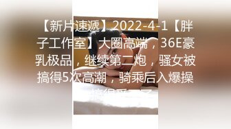 【新片速遞】2022-4-1【胖子工作室】大圈高端，36E豪乳极品，继续第二炮，骚女被搞得5次高潮，骑乘后入爆操，搞得受不了