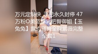 万元定制快_手已永久封停 47万粉O美范爆乳肥臀御姐【玉兔兔】露点骚舞全裸紫薇完整全套1