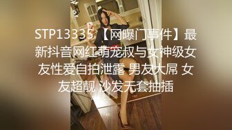 STP13335 【网曝门事件】最新抖音网红萌宠叔与女神级女友性爱自拍泄露 男友大屌 女友超靓 沙发无套抽插