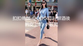 扣扣傳媒-QQOG038-醉酒後的女上司-小敏兒