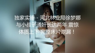 独家实锤 - 河北林业局徐梦娜与小叔子通奸长达两年 震惊体质上下 完整床片泄漏！