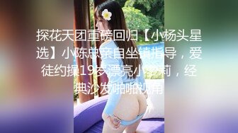 探花天团重磅回归【小杨头星选】小陈总亲自坐镇指导，爱徒约操19岁漂亮小萝莉，经典沙发啪啪视角