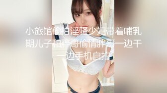 小旅馆偷拍淫骚少妇带着哺乳期儿子和胖哥偷情胖哥一边干一边手机自拍