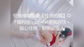 究極綠帽騷妻【性感的貓】OF福利④，Sexcat係我阿妹+貓公任務：醉後陌生人