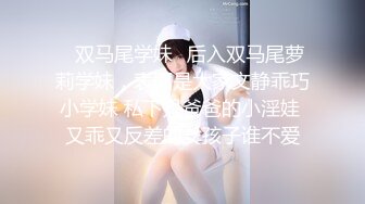 ✿双马尾学妹✿后入双马尾萝莉学妹，表面是大家文静乖巧小学妹 私下是爸爸的小淫娃 又乖又反差的女孩子谁不爱