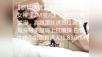 【新片速遞】重磅超人气极品女神『ZM宝儿』✅SVIP付费泄密，高跟黑丝诱惑拉满 魔鬼身材美腿肩上扛爆操 白皙性感小姐姐真诱人[1.83G/MP4/24:04]