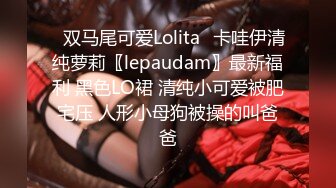 ✿双马尾可爱Lolita✿卡哇伊清纯萝莉〖lepaudam〗最新福利 黑色LO裙 清纯小可爱被肥宅压 人形小母狗被操的叫爸爸