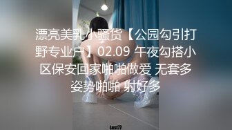 漂亮美乳小骚货【公园勾引打野专业户】02.09 午夜勾搭小区保安回家啪啪做爱 无套多姿势啪啪 射好多