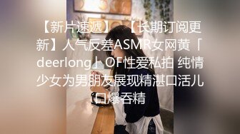 【新片速遞】✨【长期订阅更新】人气反差ASMR女网黄「deerlong」OF性爱私拍 纯情少女为男朋友展现精湛口活儿口爆吞精