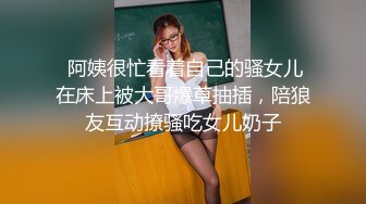  阿姨很忙看着自己的骚女儿在床上被大哥爆草抽插，陪狼友互动撩骚吃女儿奶子