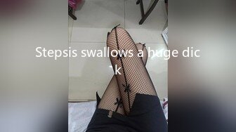 Stepsis swallows a huge dick