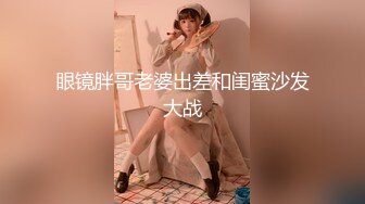 眼镜胖哥老婆出差和闺蜜沙发大战