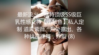 最新流出，推特顶级SS级巨乳性感女神【小鲅鱼】私人定制 道具紫薇、户外露出、各种挑逗裸舞，炸裂 (8)