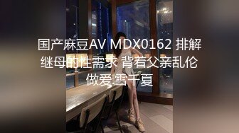 国产麻豆AV MDX0162 排解继母的性需求 背着父亲乱伦做爱.雪千夏