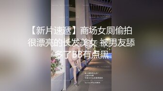 【新片速遞】商场女厕偷拍 很漂亮的长发美女 被男友舔多了BB有点黑