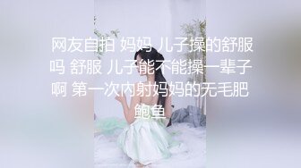  网友自拍 妈妈 儿子操的舒服吗 舒服 儿子能不能操一辈子啊 第一次內射妈妈的无毛肥鲍鱼