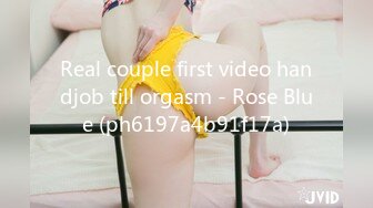 Real couple first video handjob till orgasm - Rose Blue (ph6197a4b91f17a)