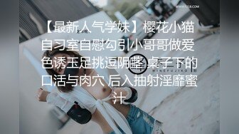 【最新人气学妹】樱花小猫 自习室自慰勾引小哥哥做爱 色诱玉足挑逗阴茎 桌子下的口活与肉穴 后入抽射淫靡蜜汁