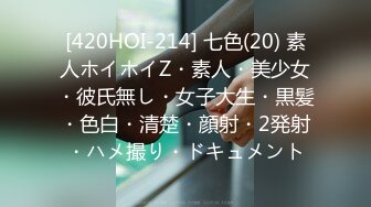 [420HOI-214] 七色(20) 素人ホイホイZ・素人・美少女・彼氏無し・女子大生・黒髪・色白・清楚・顔射・2発射・ハメ撮り・ドキュメント