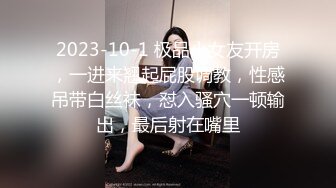 2023-10-1 极品小女友开房，一进来翘起屁股调教，性感吊带白丝袜，怼入骚穴一顿输出，最后射在嘴里