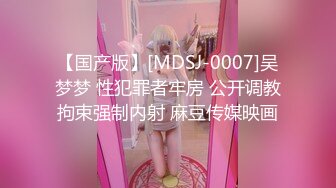 【国产版】[MDSJ-0007]吴梦梦 性犯罪者牢房 公开调教拘束强制内射 麻豆传媒映画