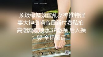  顶级绿帽奴淫乱女神推特淫妻大神白噪音最新付费私拍 高潮潮吹喷水3P激操 后入操哭 全程骚话