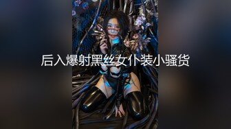 后入爆射黑丝女仆装小骚货