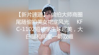 【新片速遞】  偷拍大师商圈尾随偷拍美女裙底风光❤️KFC-1102短裙学生妹超美，大白腿和闺蜜一箭双雕