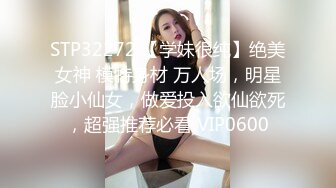 STP32272 【学妹很纯】绝美女神 模特身材 万人场，明星脸小仙女，做爱投入欲仙欲死，超强推荐必看 VIP0600