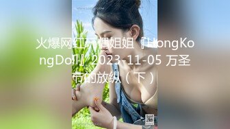 火爆网红玩偶姐姐『HongKongDoll』2023-11-05 万圣节的放纵（下）