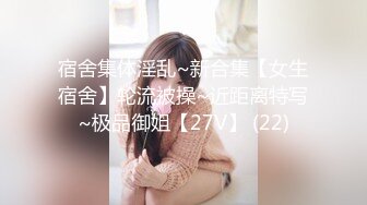 宿舍集体淫乱~新合集【女生宿舍】轮流被操~近距离特写~极品御姐【27V】 (22)