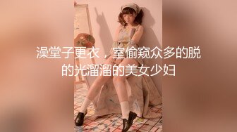 澡堂子更衣，室偷窥众多的脱的光溜溜的美女少妇