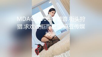 MDAG-0006.李蓉蓉.街头狩猎.求欢被拒而出道.麻豆传媒映画