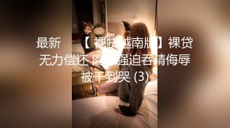 最新❤️【 裸贷越南版】裸贷无力偿还 肉偿强迫吞精侮辱被干到哭 (3)