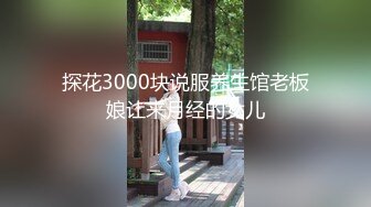 探花3000块说服养生馆老板娘让来月经的女儿