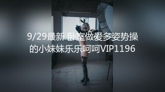 9/29最新 卧室做爱多姿势操的小妹妹乐乐呵呵VIP1196