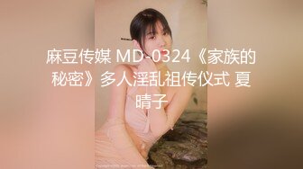 麻豆传媒 MD-0324《家族的秘密》多人淫乱祖传仪式 夏晴子