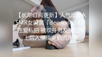 【长期订阅更新】人气反差ASMR女网黄「deerlong」OF性爱私拍 被纹身男友按在床上后入爆操爽到抓床单