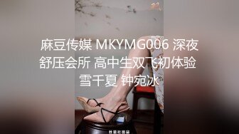 麻豆传媒 MKYMG006 深夜舒压会所 高中生双飞初体验 雪千夏 钟宛冰