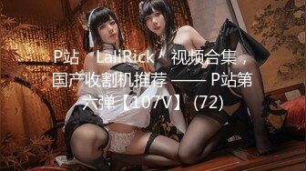 P站⭐ LaliRick ⭐视频合集，国产收割机推荐 —— P站第六弹【107V】 (72)