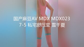 国产麻豆AV MDX MDX0237-5 私宅舒压堂 雪千夏