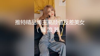 推特精品博主高颜值反差美女（骚 浪 贱）