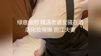 绿意盎然 骚逼老婆发骚在酒店化妆等操 丽江夫妻