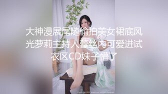 大神漫展尾随偷拍美女裙底风光萝莉主持人蕾丝内可爱进试衣区CD妹子懵了