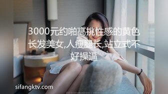 3000元约啪高挑性感的黄色长发美女,人瘦腿长,站立式不好操逼