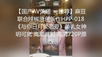 【国产AV荣耀❤️推荐】麻豆联合辣椒原创新作HPP-018《与你日月谈恋爱》美乳女神玥可岚 高潮爆射 高清720P原版